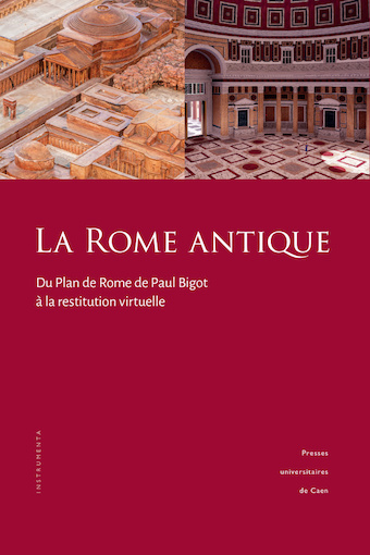 La Rome antique – Du plan de Rome de Paul Bigot à la reconstitution virtuelle