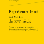 Représenter le roi au sortir du XVIe siècle France et Angleterre en quête d’un art diplomatique (1610-1642)