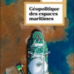 Géopolitique des espaces maritimes : enjeux et défis de la maritimisation du monde