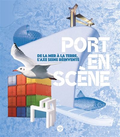 Port en scène de la mer à la terre – L’axe de la Seine réinventé