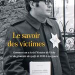 Le savoir des victimes – Comment on a écrit l’histoire de Vichy et du génocide des Juifs de 1945 à nos jours