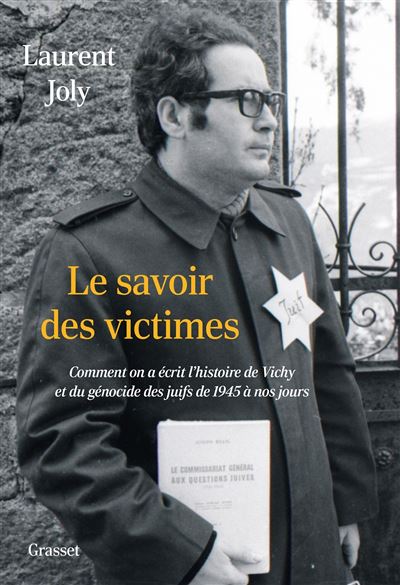 Le savoir des victimes – Comment on a écrit l’histoire de Vichy et du génocide des Juifs de 1945 à nos jours