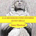 À la recherche d’une ouvrière au XVIe siècle, Jeanne Meurdesoif