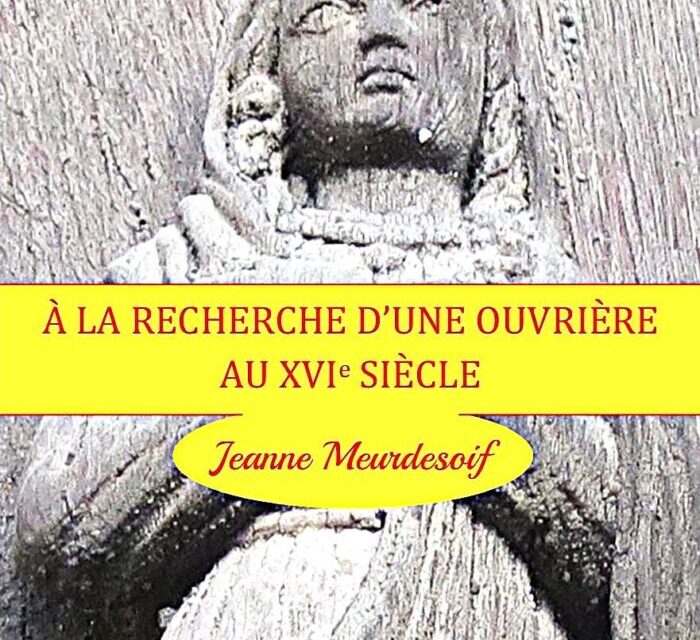 À la recherche d’une ouvrière au XVIe siècle, Jeanne Meurdesoif