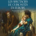 Les spectacles de curiosités en Europe de la Révolution française à la fin du XIXe siècle