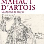 Mahaut d’Artois – Une femme de pouvoir