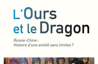 L’Ours et le Dragon : Russie-Chine : Histoire d’une amitié sans limites