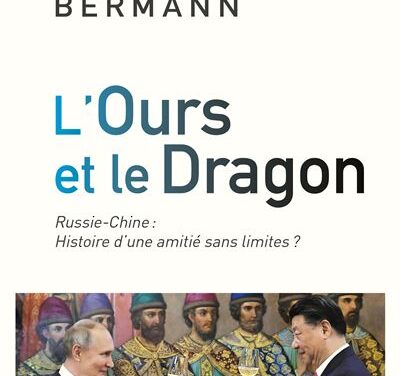 L’Ours et le Dragon : Russie-Chine : Histoire d’une amitié sans limites