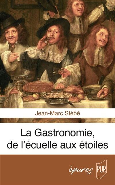 La Gastronomie, de l’écuelle aux étoiles