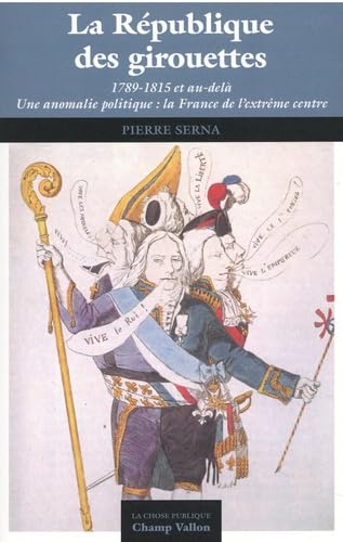 La République des girouettes1789—1815 et au-delà – Une anomalie politique : la France de l’extrême-centre