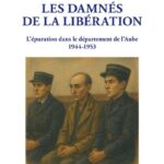 Les damnés de la Libération – L’épuration dans le département l’Aube 1944-1953