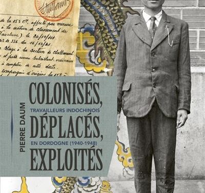 Colonisés, déplacés, exploités. Les Travailleurs indochinois en Dordogne (1940-1948)