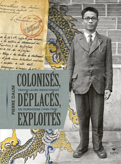 Colonisés, déplacés, exploités. Les Travailleurs indochinois en Dordogne (1940-1948)
