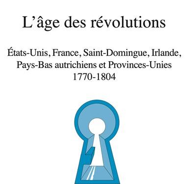  L’âge des révolutions – Etats-Unis, France, Saint-Domingue, Irlande, Pays-Bas autrichiens et Provinces Unies 1770-1804 