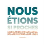 Nous étions si proches – Les relations humain-animal de la préhistoire à nos jours