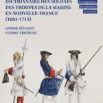 Dictionnaire des Soldats des Troupes de la Marine en Nouvelle-France (1683-1715) : immigration, peuplement et société