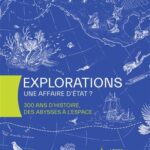 Explorations : une affaire d&rsquo;État ? 300 ans d&rsquo;histoire, des abysses à l&rsquo;espace