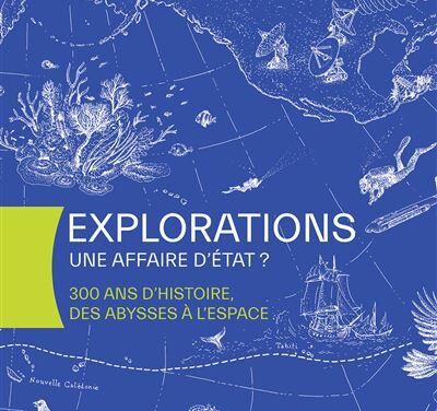 Explorations : une affaire d&rsquo;État ? 300 ans d&rsquo;histoire, des abysses à l&rsquo;espace