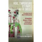 Rois, empereurs et papes au Xe siècle : Liudprand de Crémone Antapodosis, Histoire d’Otton, Ambassade à Constantinople