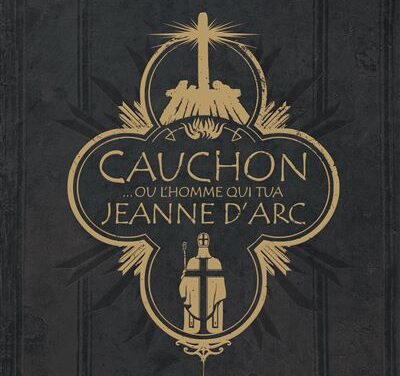 Cauchon… ou l&rsquo;homme qui tua Jeanne d&rsquo;Arc