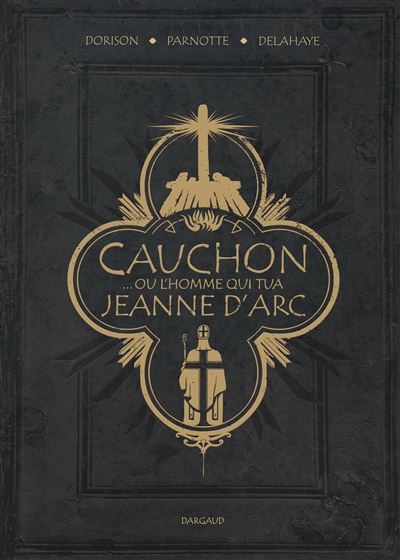 Cauchon… ou l&rsquo;homme qui tua Jeanne d&rsquo;Arc