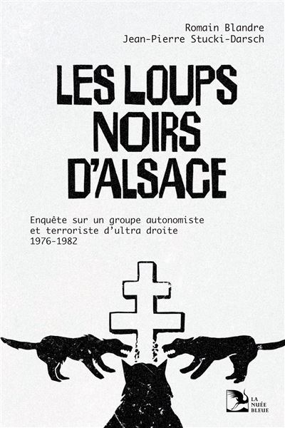 Les loups noirs d&rsquo;Alsace, enquête sur un groupe autonomiste et terroriste d&rsquo;ultra-droite, 1976-1982