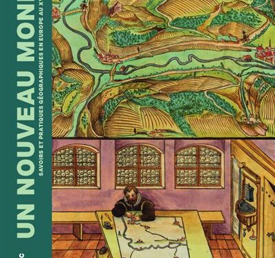 Un nouveau monde –  Savoirs et pratiques géographiques en Europe au XVIe siècle