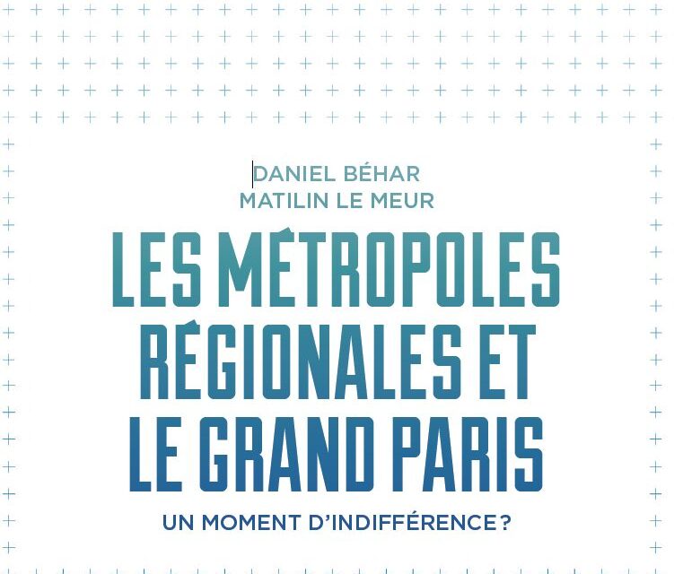 Les métropoles régionales et le Grand Paris, un moment d&rsquo;indifférence ?