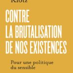 Contre la brutalisation de nos existences, Pour une politique du sensible