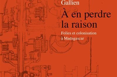 À en perdre la raison – Folies et colonisation à Madagascar