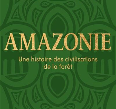Amazonie – Une histoire des civilisations de la forêt