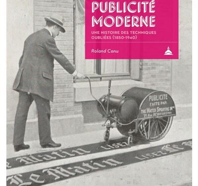 L’invention de la publicité moderne : une histoire des techniques oubliées (1850-1940)