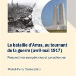 La bataille d’Arras, au tournant de la guerre (avril – mai 1917) – Perspectives européennes et canadiennes