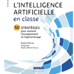 L’intelligence artificielle en classe : 50 stratégies pour soutenir l’enseignement et l’apprentissage