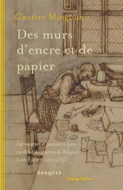 Des murs d&rsquo;encre et de papier – Information et pouvoir à Lyon au début des guerres de Religion (vers 1552 – vers 1576)