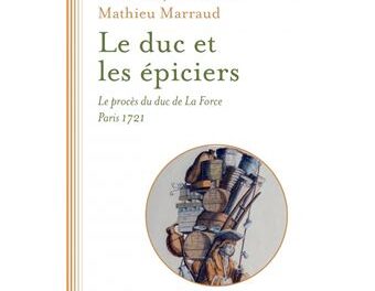 Le duc et les épiciers  – Le procès du duc de La Force – Paris 1721