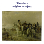 Waterloo, origines et enjeux La Cliothèque